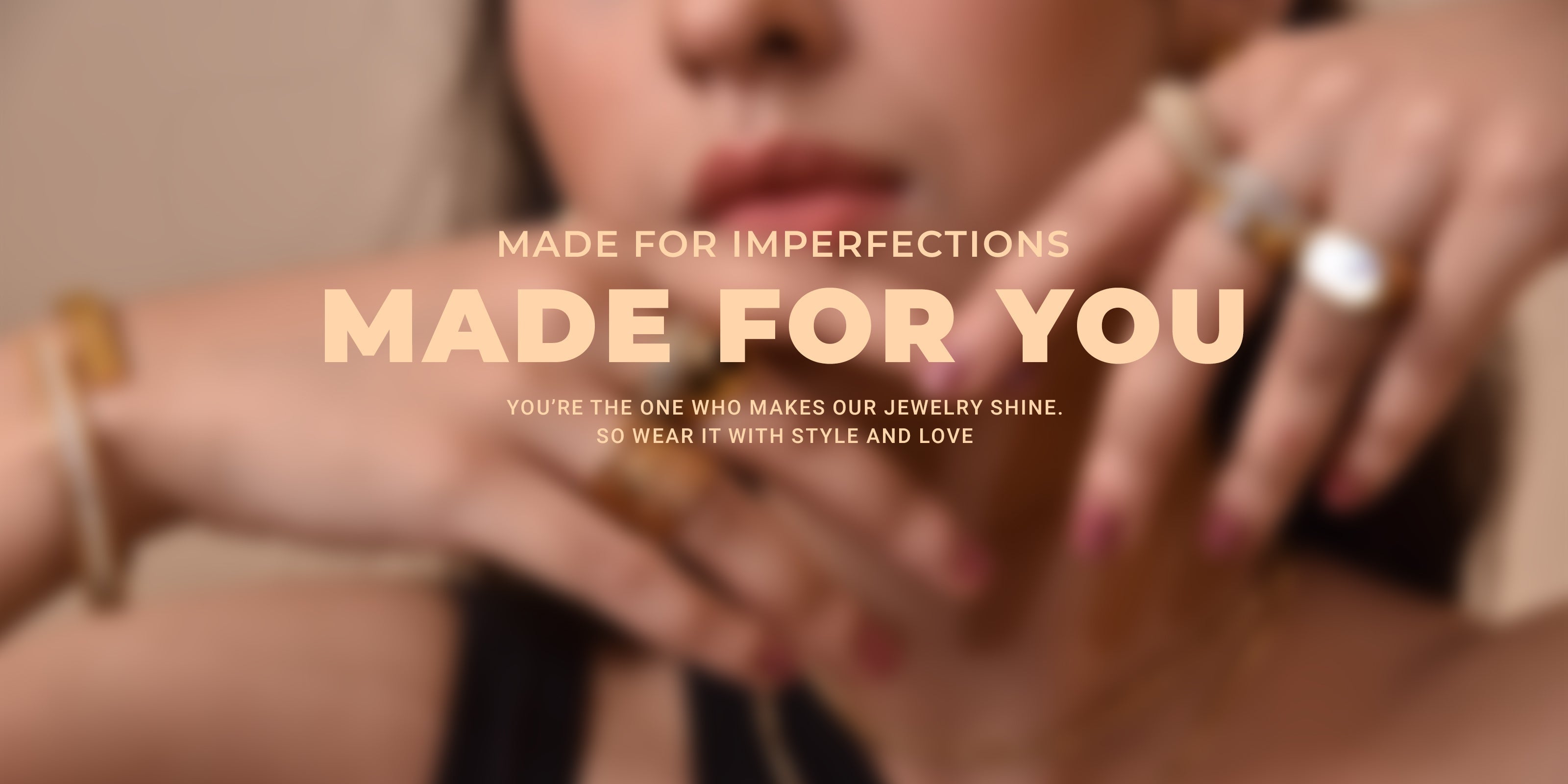 Text "Made for You". in bg a woman wearing gold plated bracelets and rings posing.